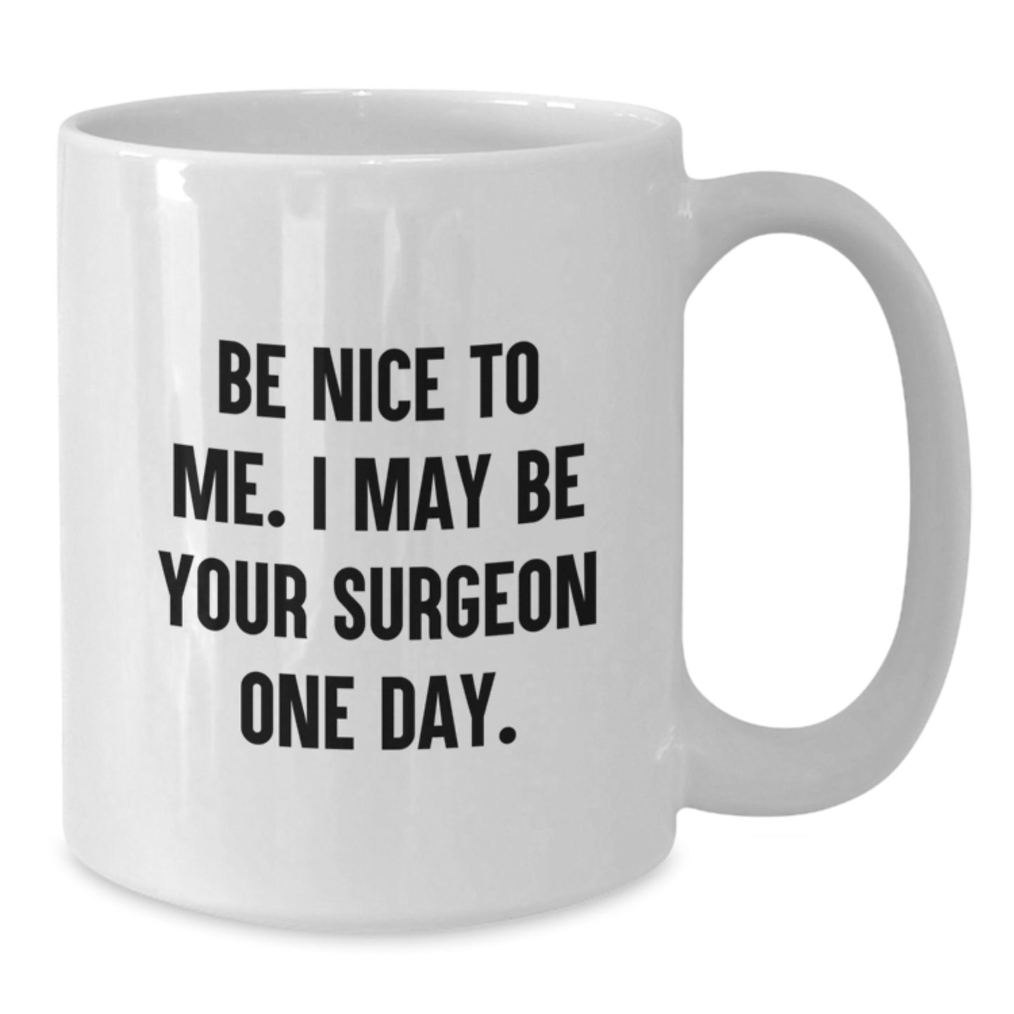 Funny Surgeon Gifts White Coffee Mug - 'Be Nice To Me. I May Be Your Surgeon One Day.' Graduation Unique Gifts for Surgeons from Friends - Additional
