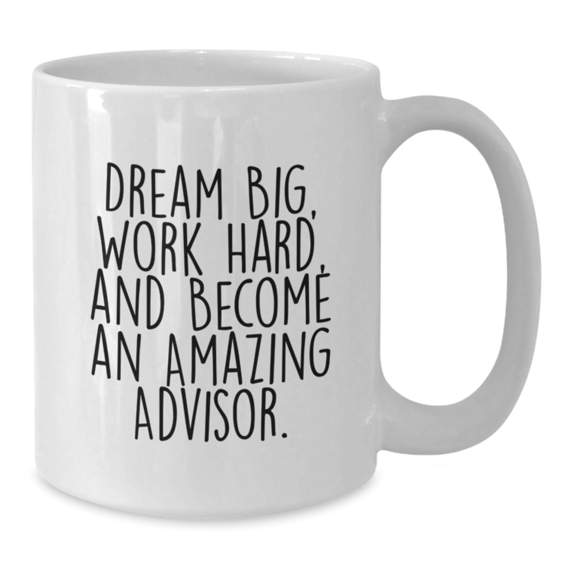 Inspirational Advisor Gifts from Family - White Coffee Mug for Graduation - 'Dream Big, Work Hard, And Become An Amazing Advisor.' - Additional