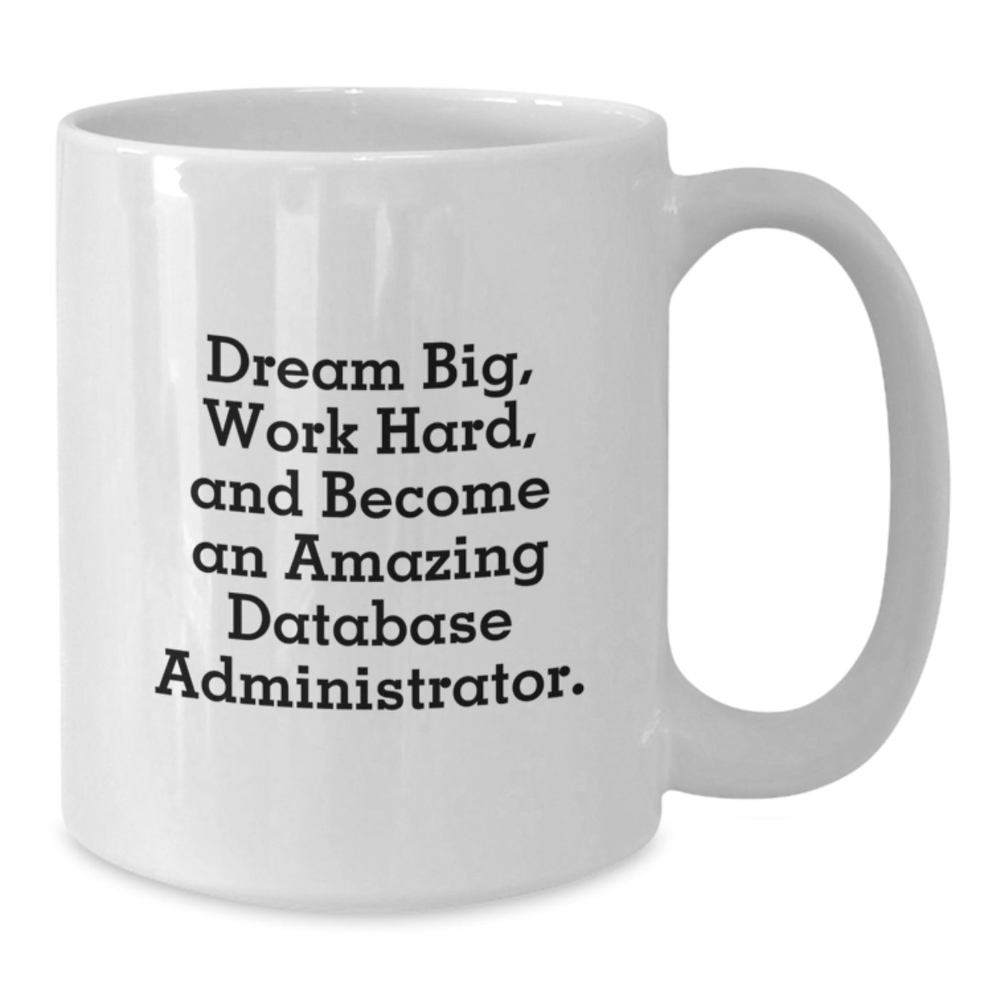 Funny Database Administrator White Coffee Mug, Gifts from Friends for Database Administrator, Christmas Unique Mugs, 'Dream Big, Work Hard, And Become An Amazing Database Administrator.' - Additional