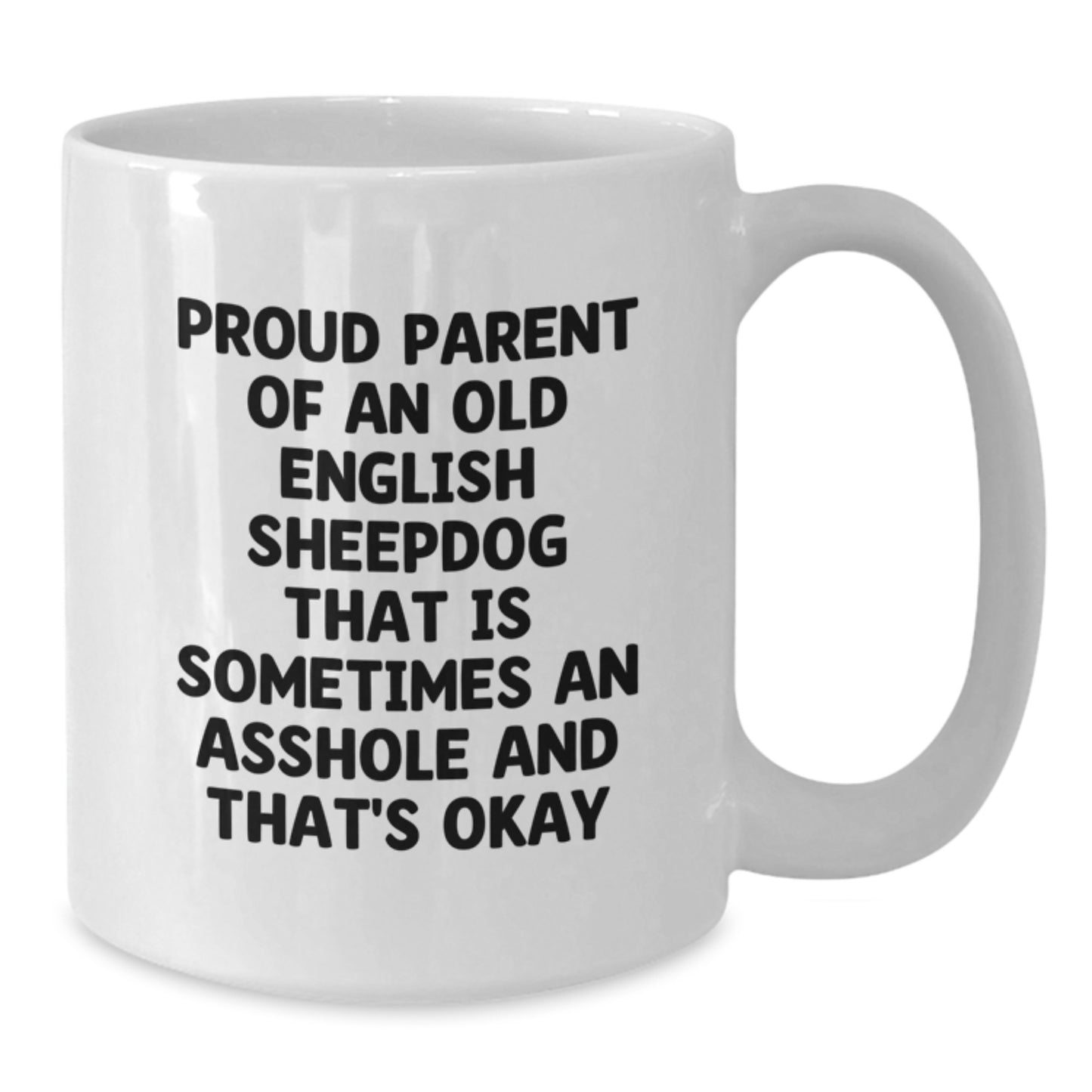 Old English Sheepdog Mom Funny White Coffee Mug Gifts for Mom from Family - Proud Parent, Sometimes An Asshole, That's Okay - White Ceramic 11oz or 15oz Mug - Additional
