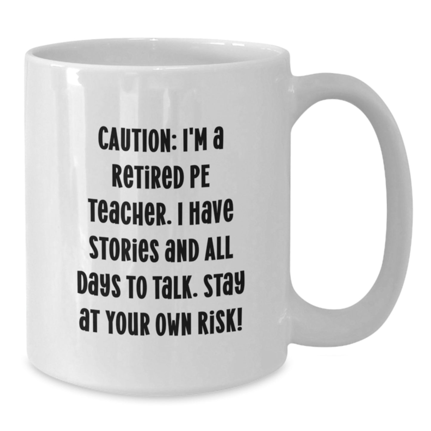 Funny PE Teacher Gifts for Men from Friends, White Coffee Mug with Quote 'Caution: I'm A Retired Pe Teacher. I Have Stories And All Days To Talk. Stay At Your Own Risk!' for Graduation - Additional