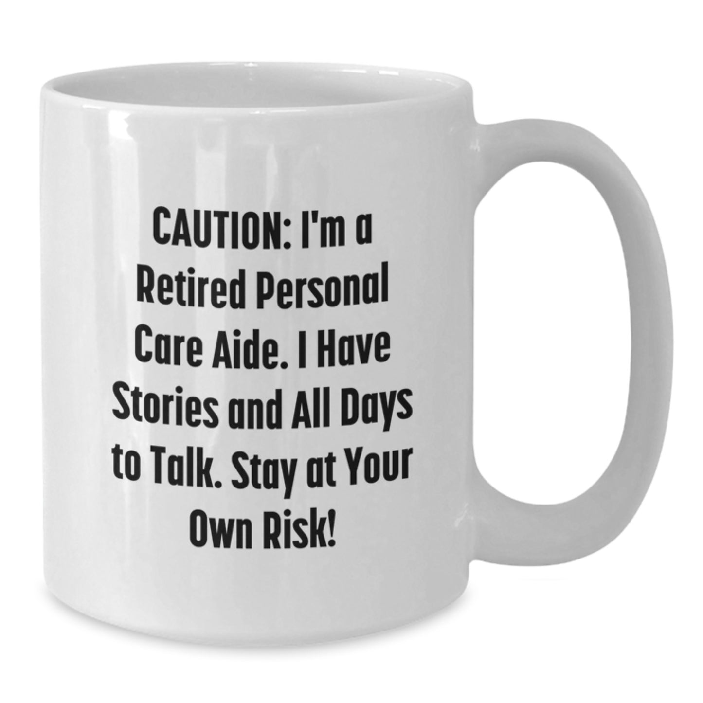 Funny Personal Care Aide Gifts from Men to Women, White Coffee Mug for Christmas Unique Presents, Caution I'm A Retired Personal Care Aide I Have Stories And All Days To Talk Stay At Your Own Risk - Additional