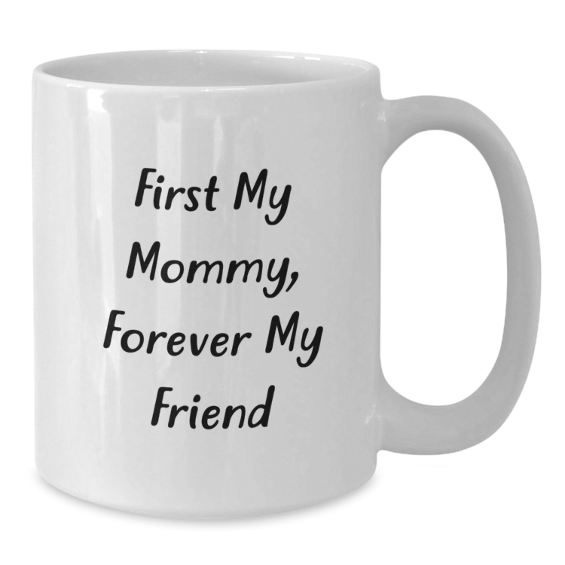 Funny Mommy Gifts from Family Christmas Unique Gifts - White Coffee Mug - First My Mommy Forever My Friend - Additional
