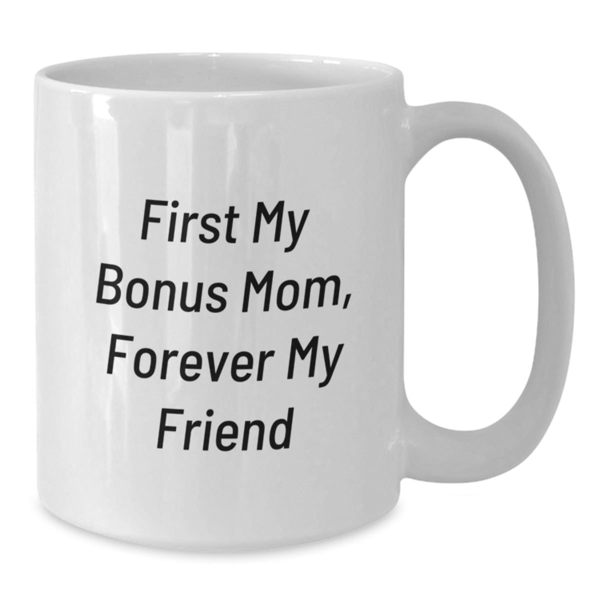 Funny Bonus Mom Gifts, White Coffee Mug for Birthday, 'First My Bonus Mom, Forever My Friend' Quote, Gifts from Family to Bonus Mom - Additional