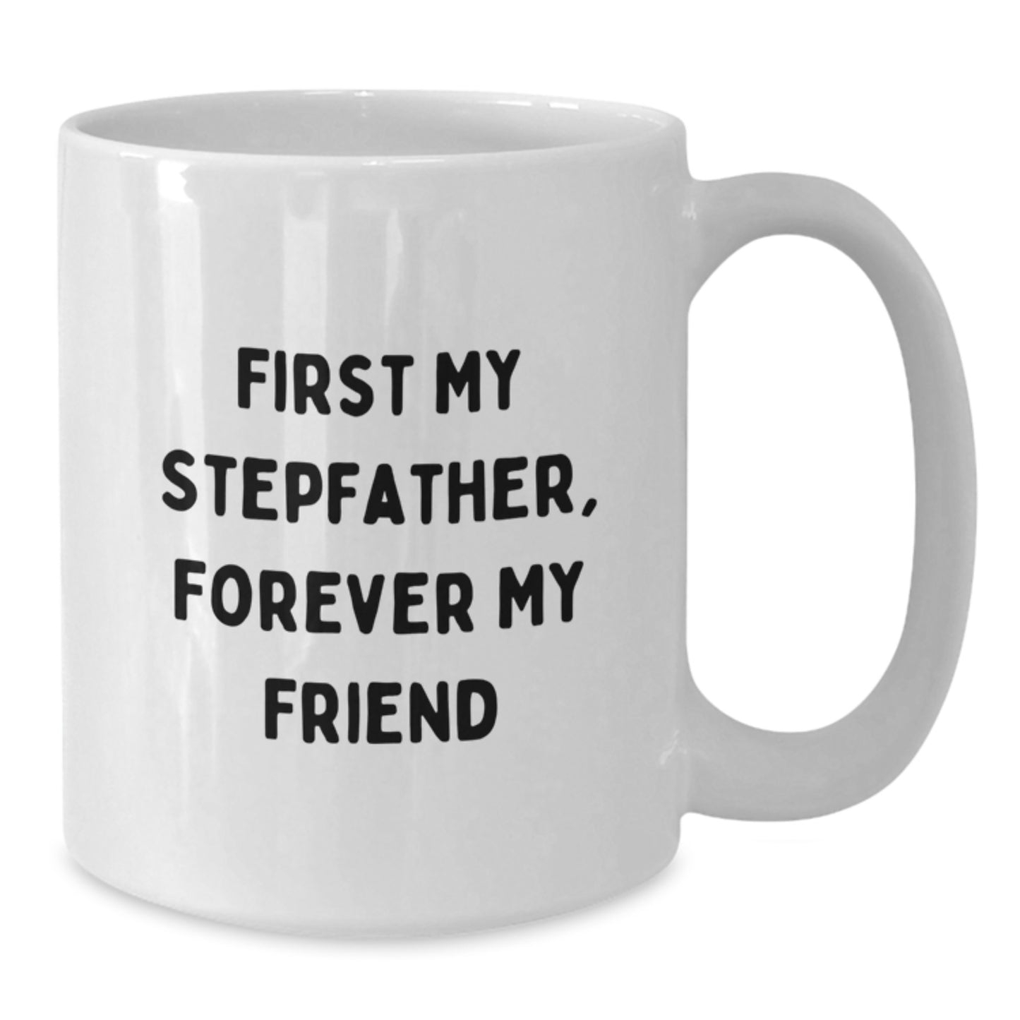 Funny Stepfather Quotes Gifts from Men to Gift for Stepfather, White Coffee Mug for Graduation, Inspirational Quote 'First My Stepfather, Forever My Friend' on 11oz or 15oz Ceramic Mug - Additional