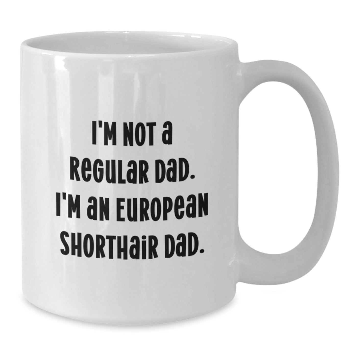 European Shorthair Cat Lover Gifts from Men, Funny White Coffee Mug for Graduation Unique Gifts, I'm Not A Regular Dad European Shorthair Dad Quote - Additional