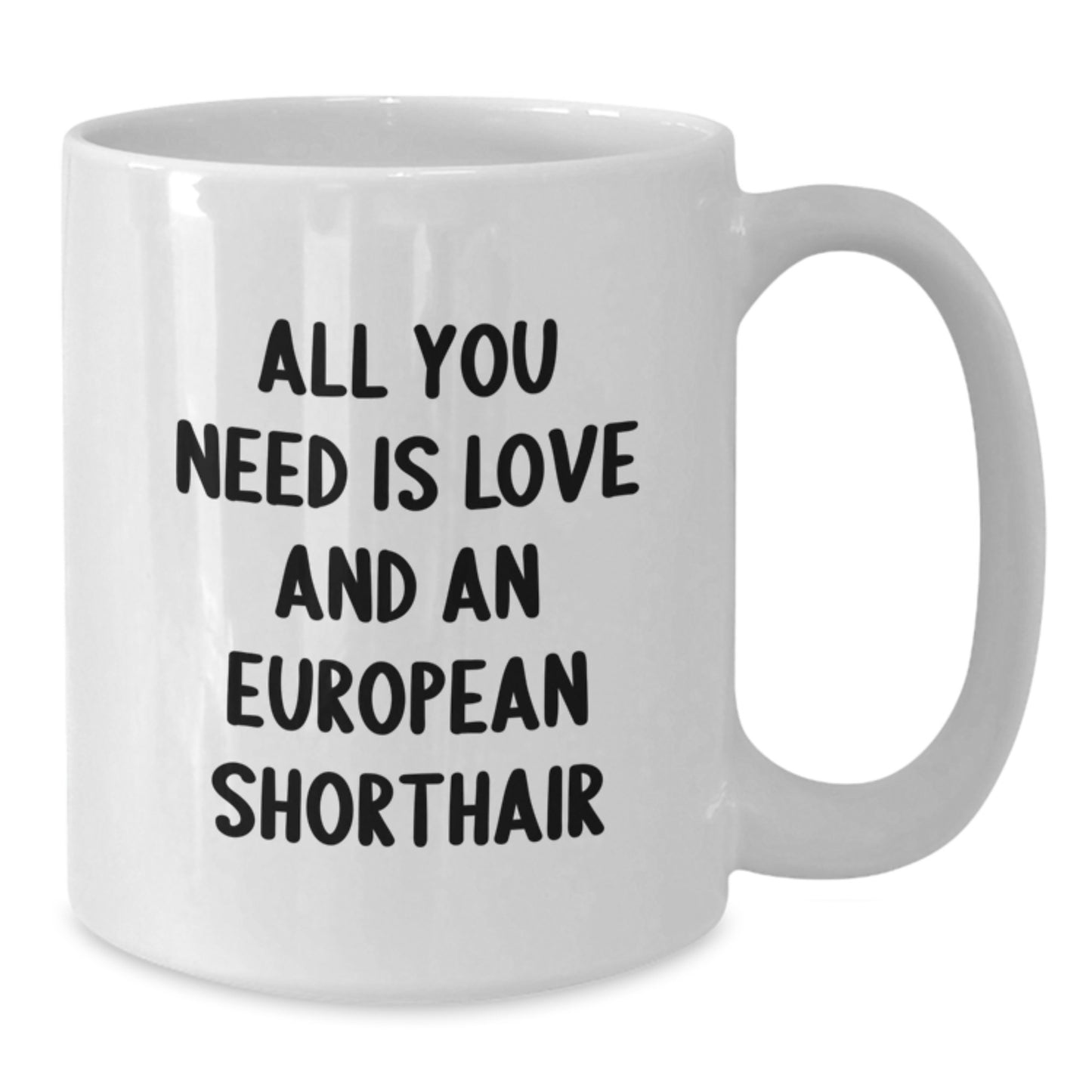 Funny European Shorthair Cat Gifts for Men, Women, Friends, Coworkers, Family - 'All You Need Is Love And An European Shorthair' White Coffee Mug for Graduation, Birthday, Anniversary - Additional
