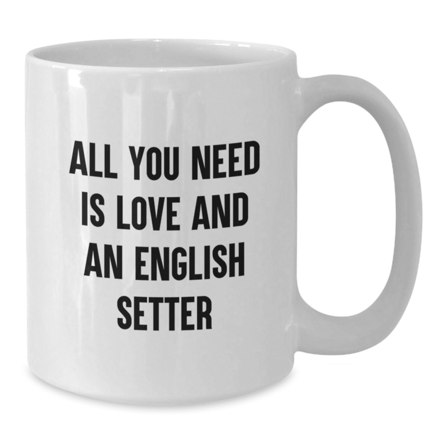 English Setter Dog Gifts, Funny Quote, Graduation, White Coffee Mug - 'All You Need Is Love And An English Setter' from Friends - Additional