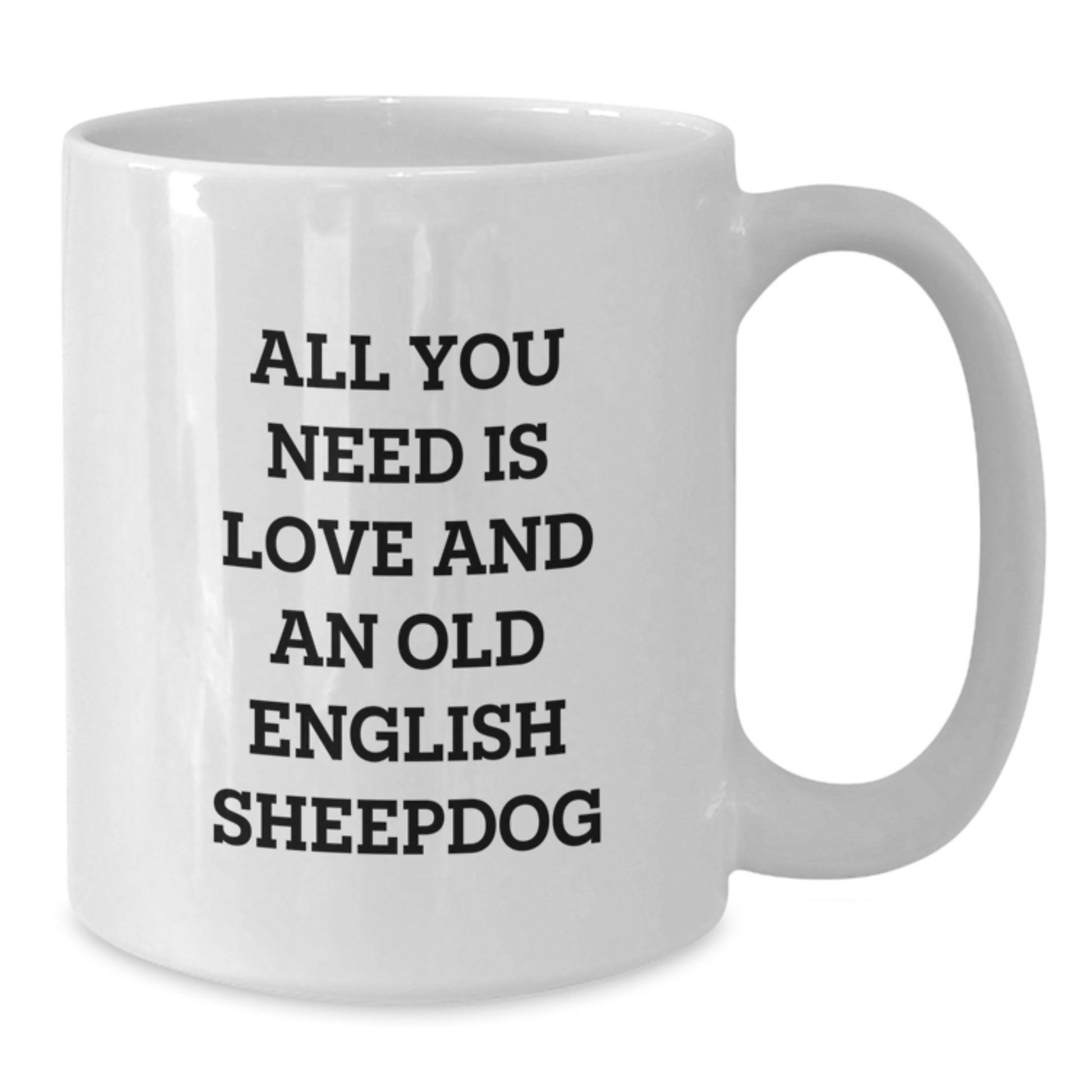 Funny Old English SheepDog Gifts from Family - All You Need Is Love And An Old English Sheepdog White Coffee Mug for Graduation - Additional