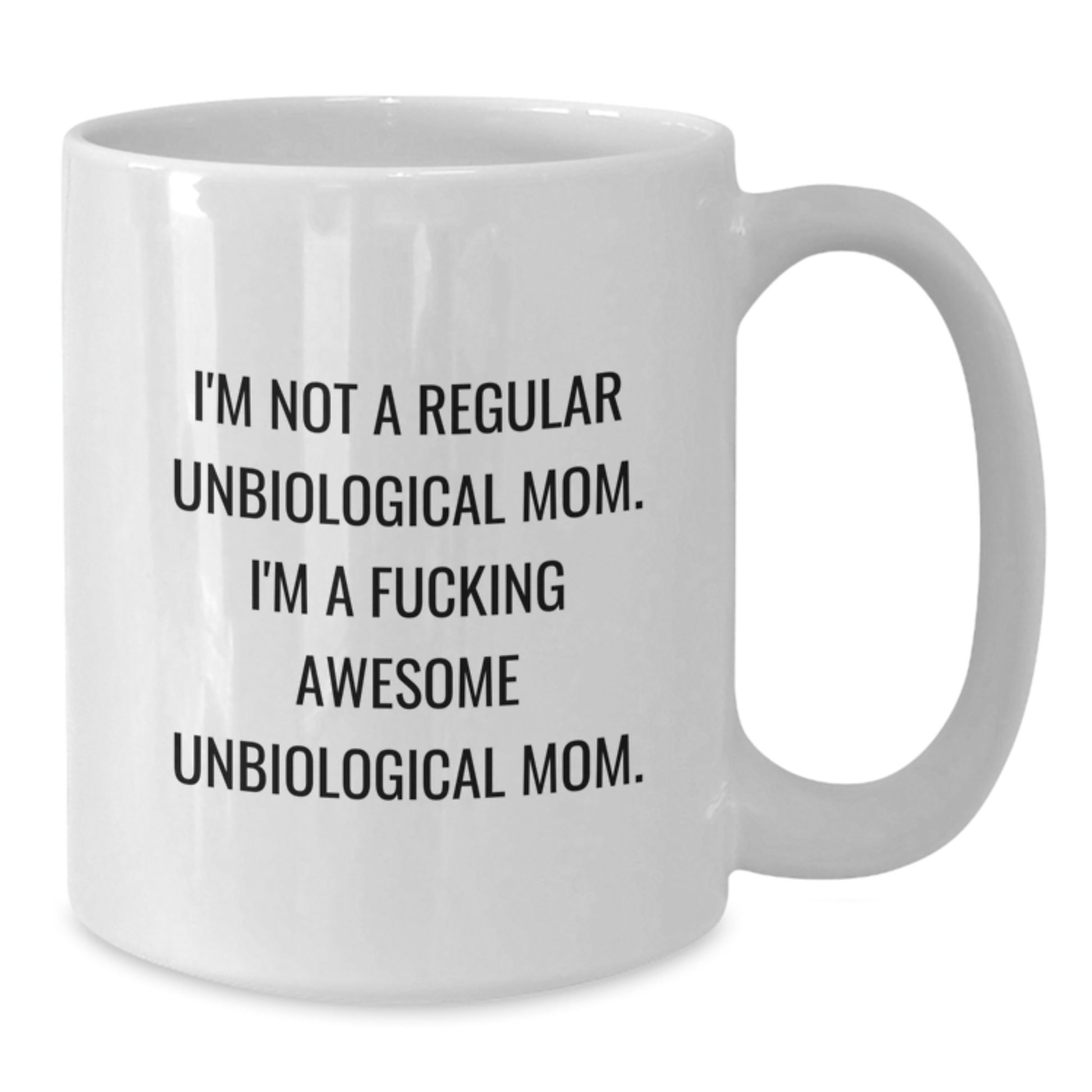 Funny Unbiological Mom Quotes White Coffee Mug, Gifts from Men to Unbiological Mom for Graduation, 'I'm Not A Regular Unbiological Mom. I'm A F--king Awesome Unbiological Mom.' - Additional