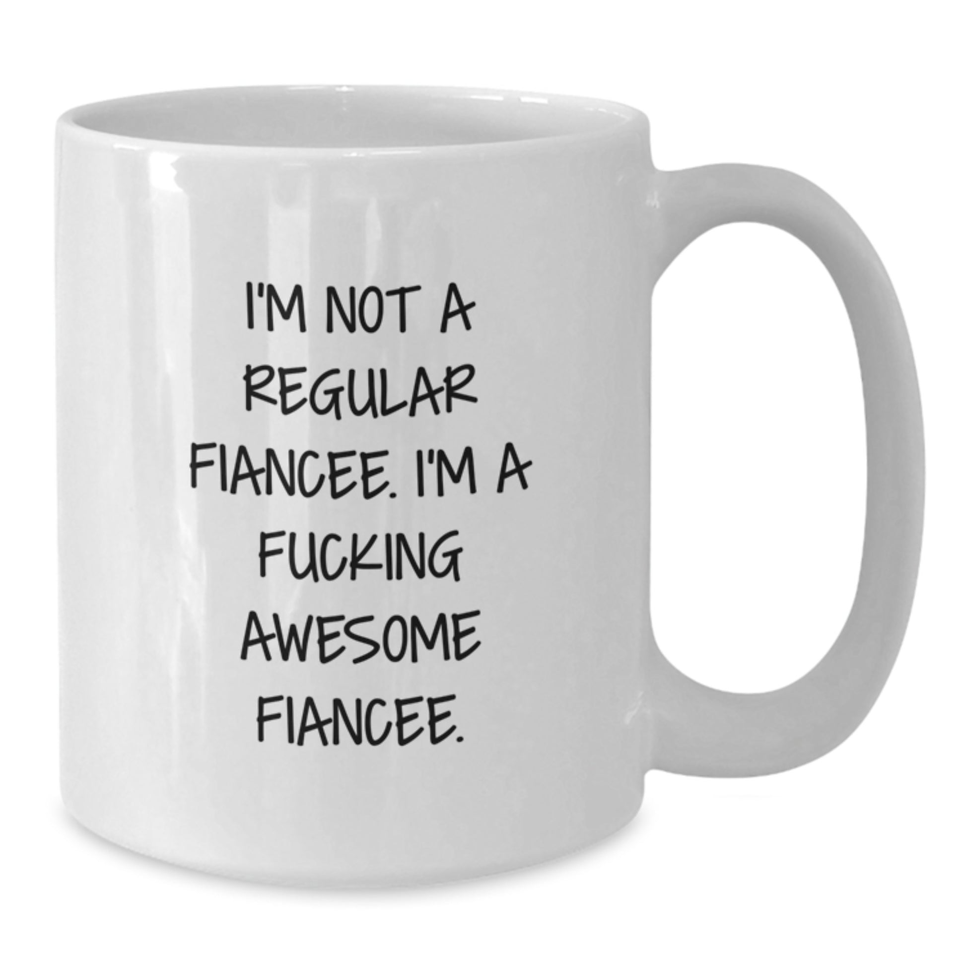Funny Fiancee White Coffee Mug, Gifts from Friends, Gifts for Fiancee, Birthday Unique Gifts, I'm Not A Regular Fiancee. I'm A F--king Awesome Fiancee. - Additional