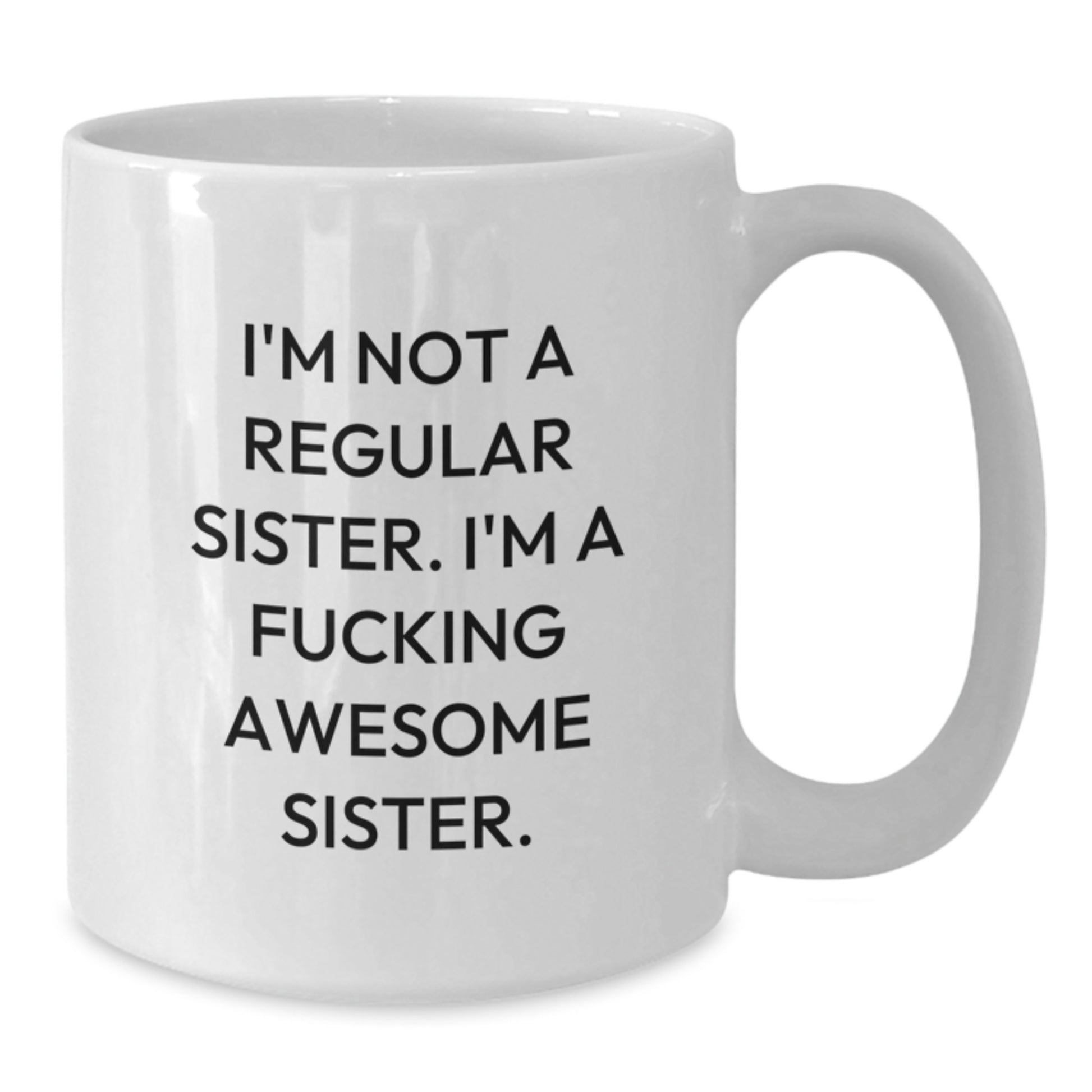 Funny Sister Gifts from Men to Awesome Sisters on Graduation - 'I'm Not A Regular Sister...' White Coffee Mug - Additional