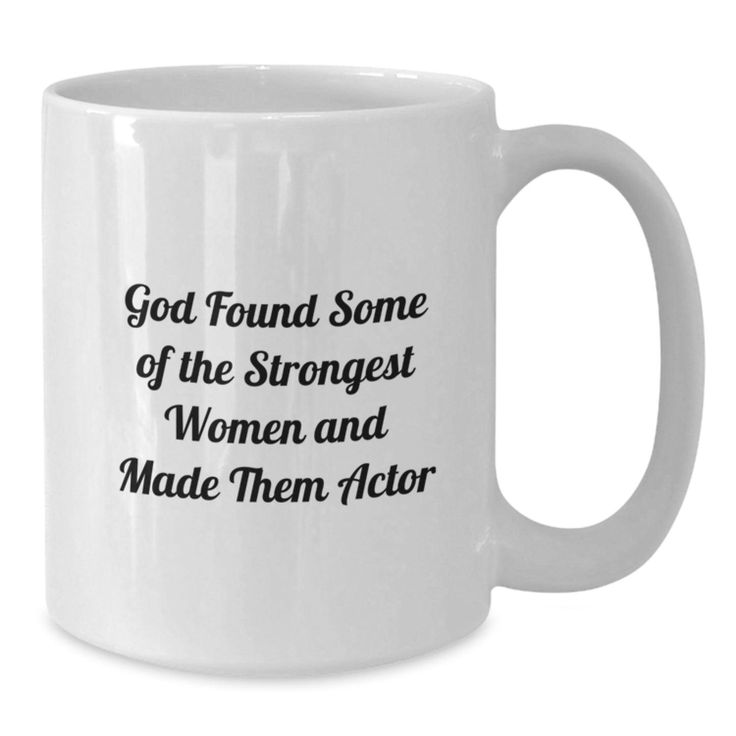 Funny Actor Gifts from Women to Friends and Coworkers - White Coffee Mug with Inspirational Quote 'God Found Some Of The Strongest Women And Made Them Actor' for Christmas Unique Gifts - Additional