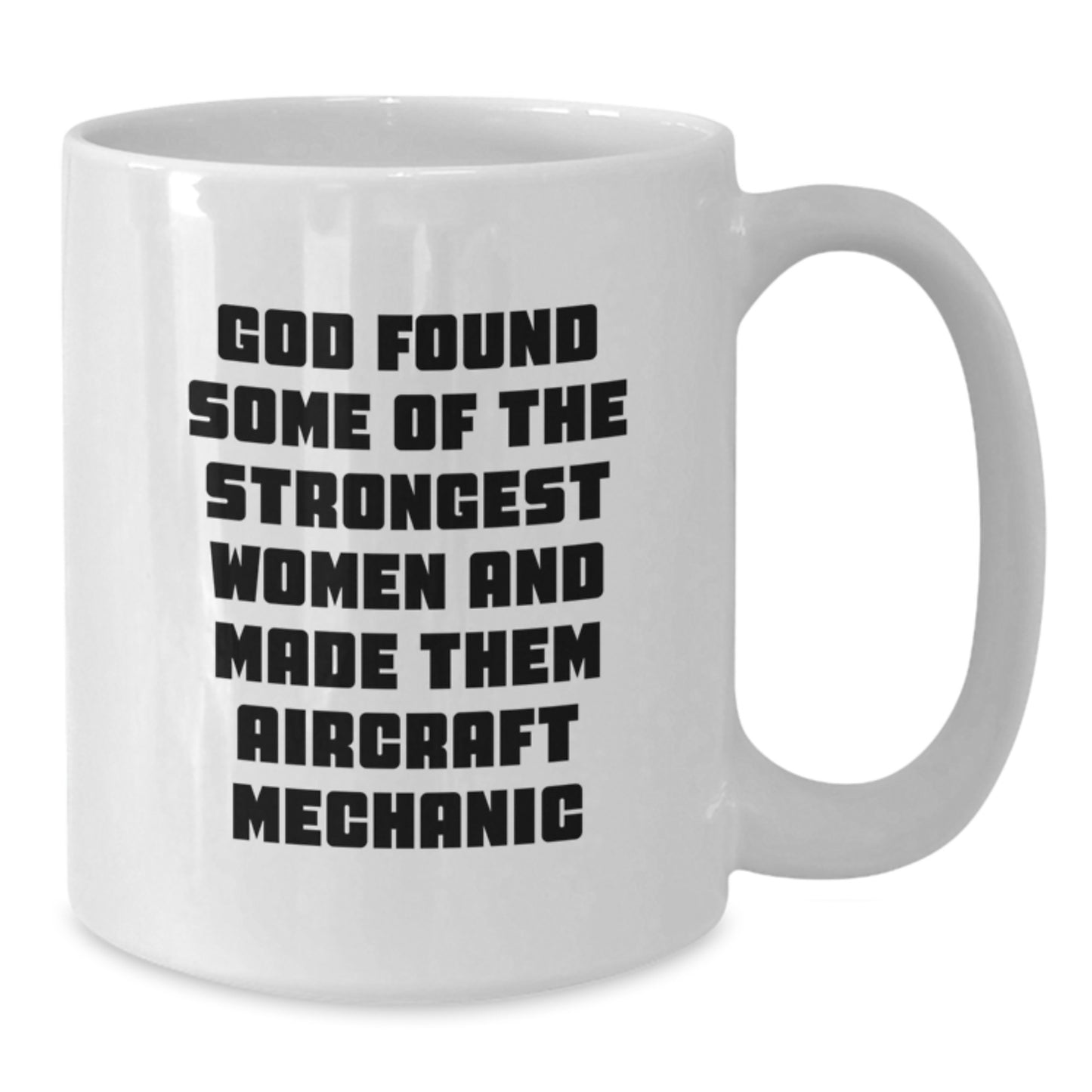 Funny Inspirational Gifts from Men to Friends - White Coffee Mug for Christmas - Gift for Aircraft Mechanic Lover with 'God Found Some Of The Strongest Women And Made Them Aircraft Mechanic' - Additional