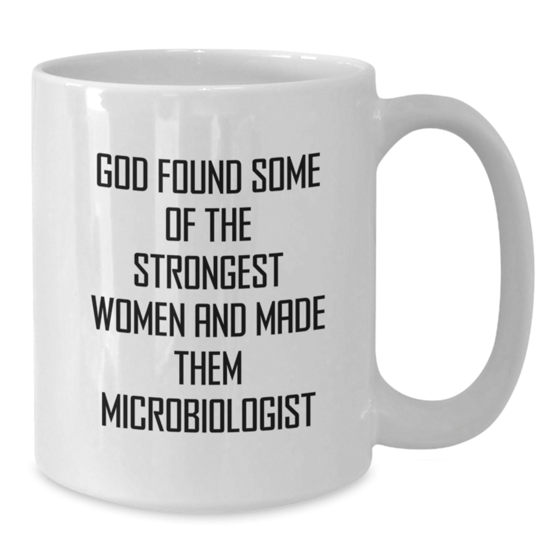 Funny Microbiologist Gifts for Women from Friends - White Coffee Mug - God Found Some Of The Strongest Women And Made Them Microbiologist - Additional