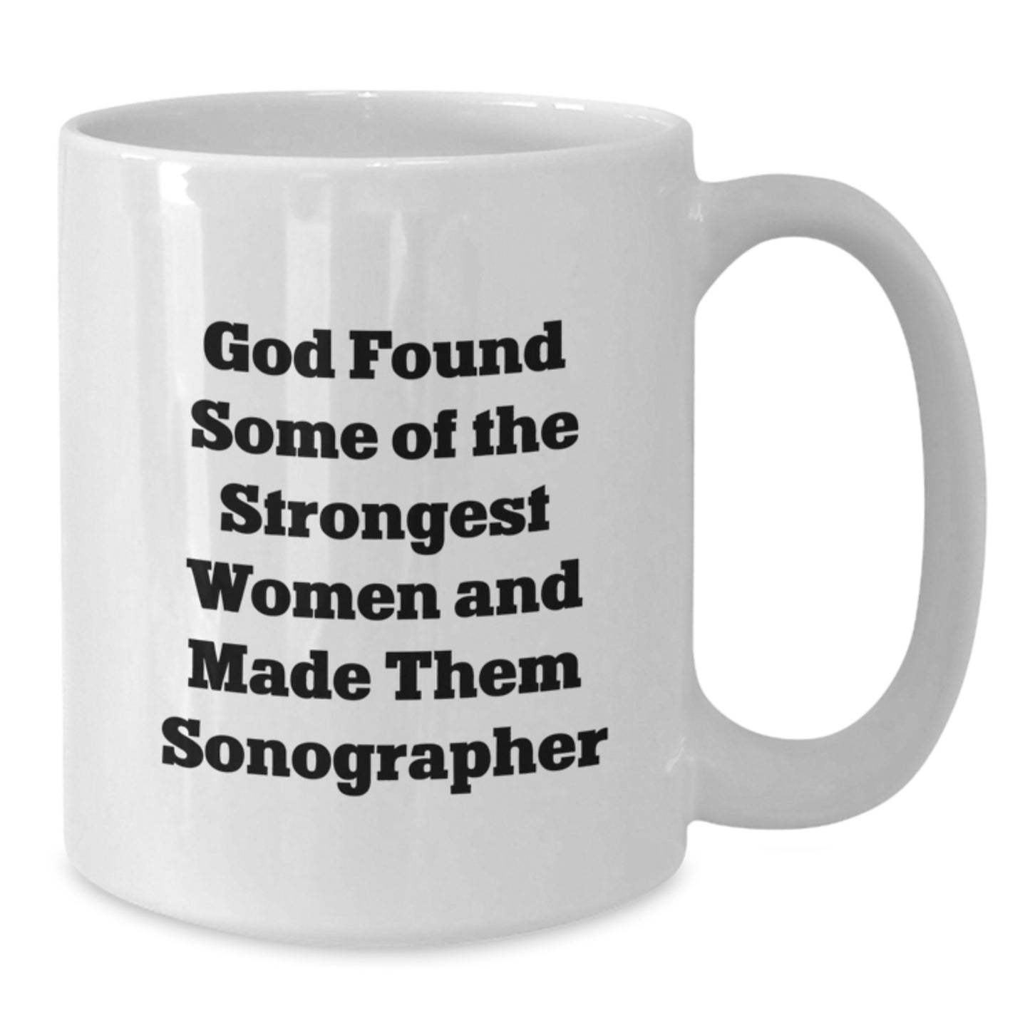 Funny Sonographer Gifts for Her, Unique White Coffee Mug for Christmas, 'God Found Some Of The Strongest Women And Made Them Sonographer' Quote from Men - Additional