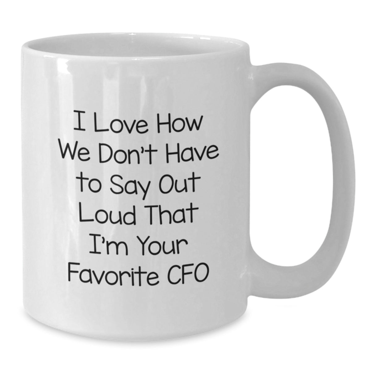 Funny CFO Gifts, White Coffee Mug for Birthday, I Love How We Don't Have To Say Out Loud That I'm Your Favorite CFO, Gifts from Friends to CFO - Additional