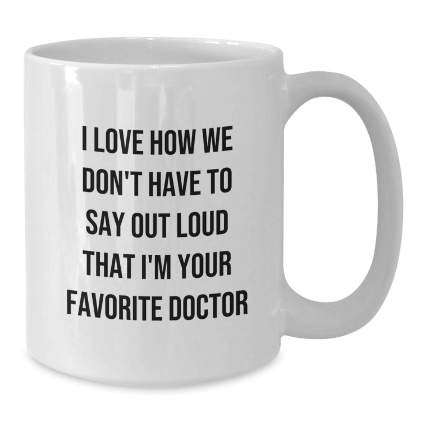 Funny Doctor Gifts from Friends for Favorite Doctor White Coffee Mug, 'I Love How We Don't Have To Say Out Loud That I'm Your Favorite Doctor', Graduation Unique Gifts - Additional