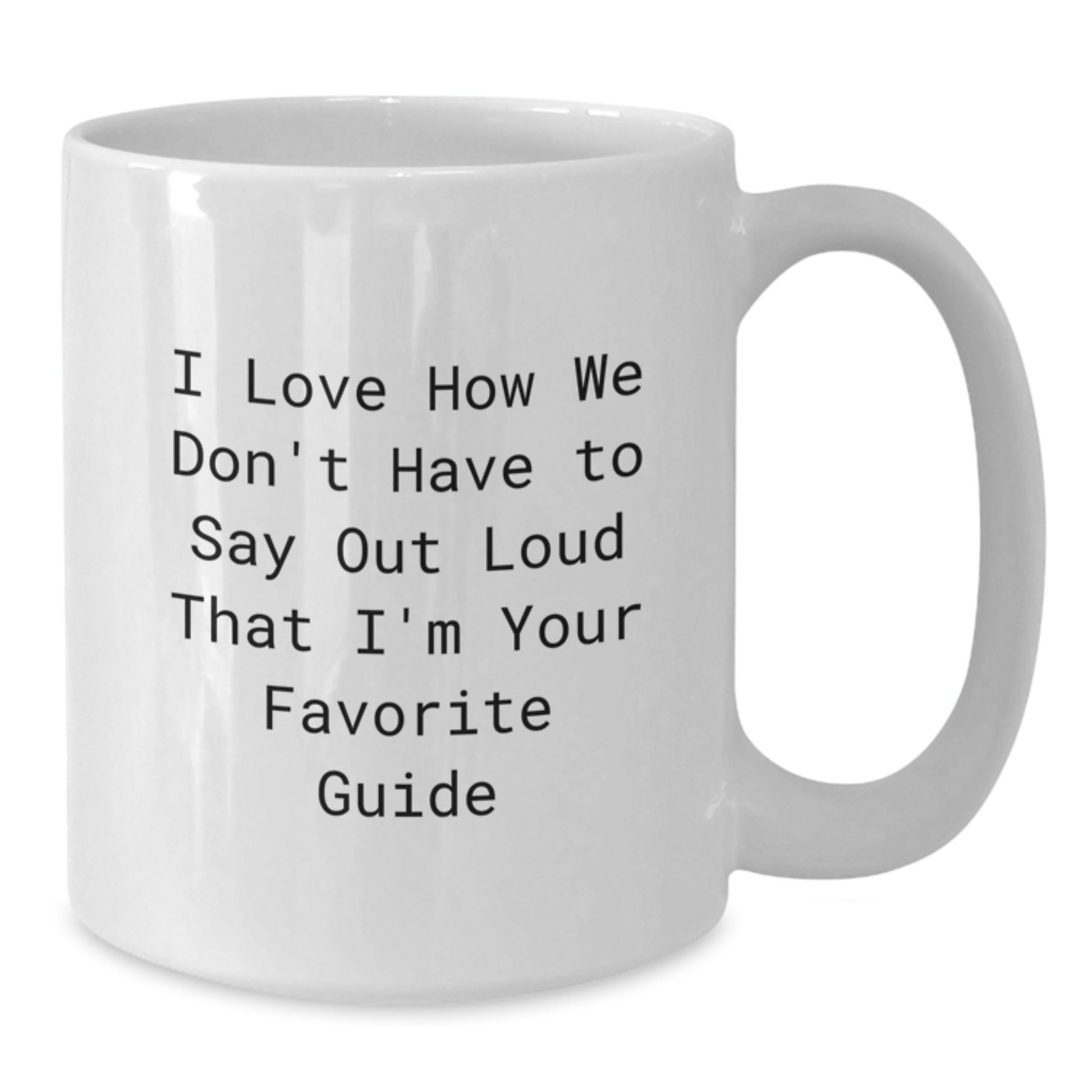 Funny Guide Gifts from Friends and Family, I Love How We Don't Have To Say Out Loud That I'm Your Favorite Guide, Birthday Unique Gifts for Guide Lovers, White Coffee Mug - Additional