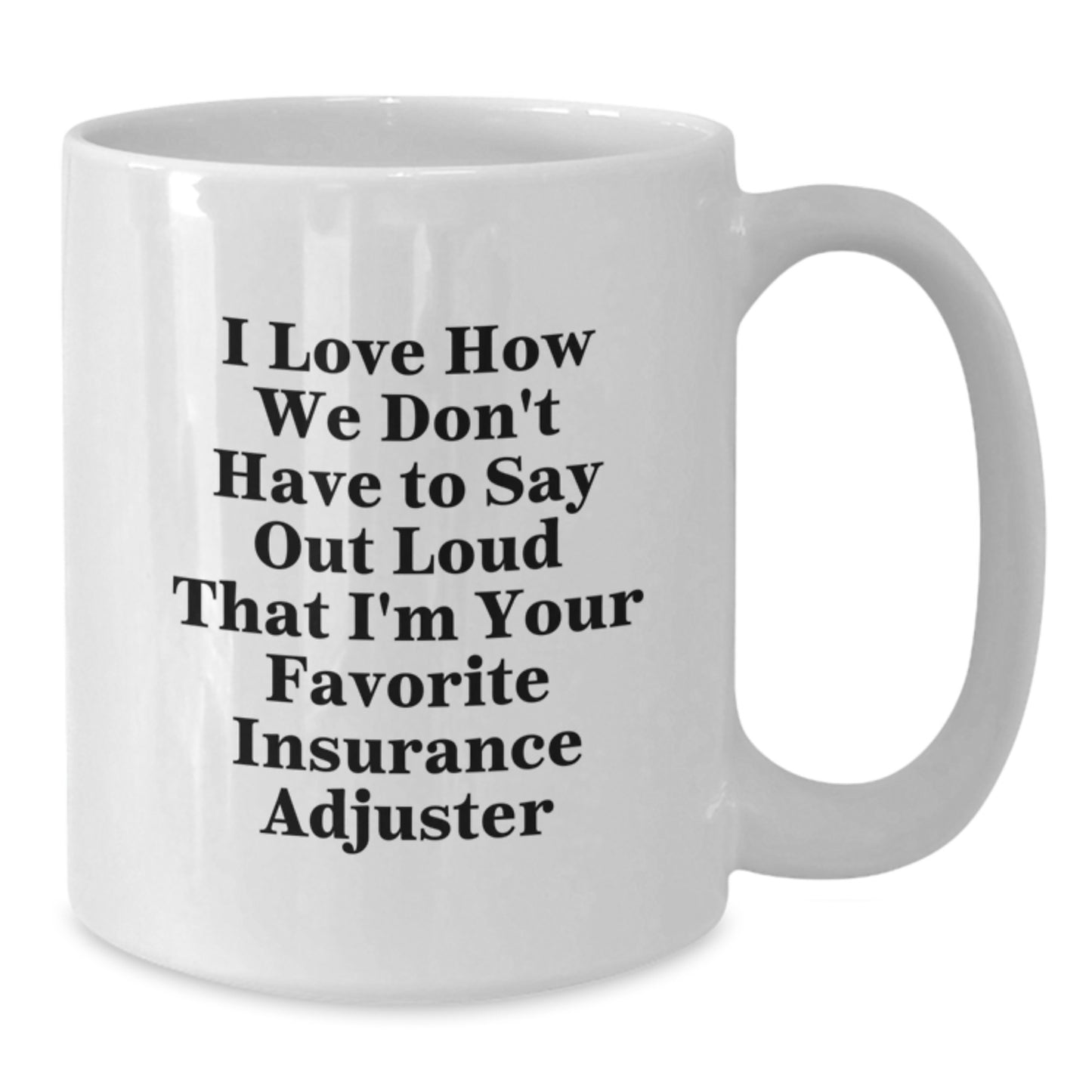 Funny Insurance Adjuster Gifts from Friends for Men Insurance Adjuster, White Coffee Mug, 'I Love How We Don't Have To Say Out Loud That I'm Your Favorite Insurance Adjuster' for Graduation - Additional