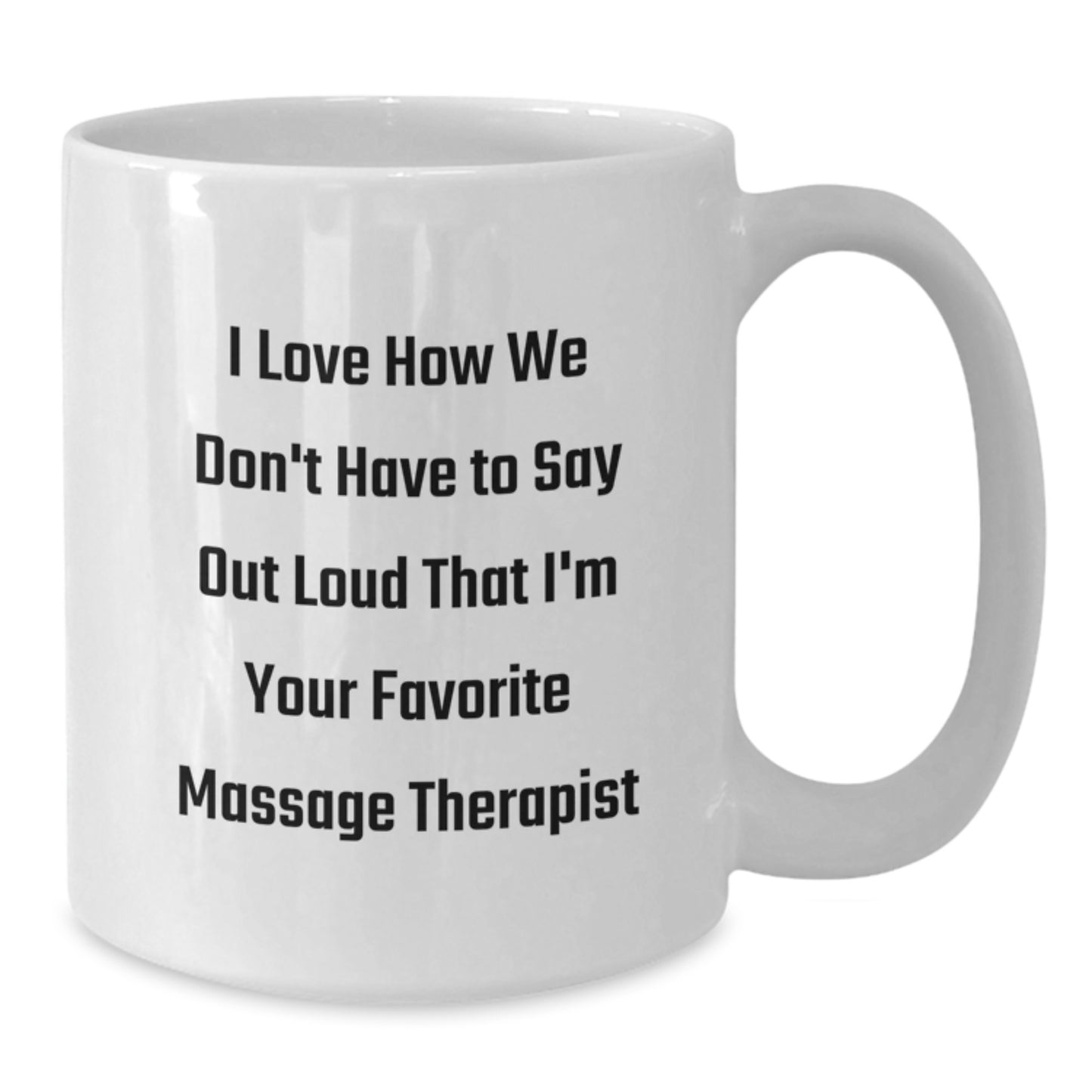 Funny Humorous Gifts for Massage Therapist - White Coffee Mug, 'I Love How We Don't Have To Say Out Loud That I'm Your Favorite Massage Therapist' Quote, Gifts from Family to Massage Therapist - Additional