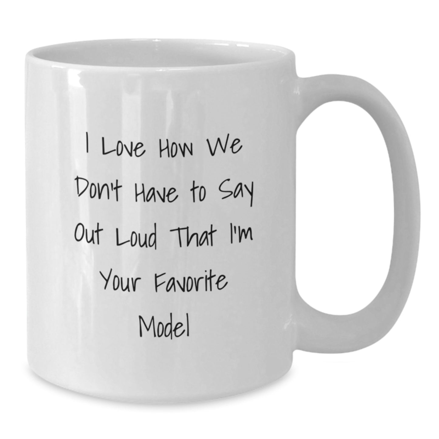 Model Enthusiast Funny White Coffee Mug Gifts from Friends for Graduation, I Love How We Don't Have To Say Out Loud That I'm Your Favorite Model - Additional