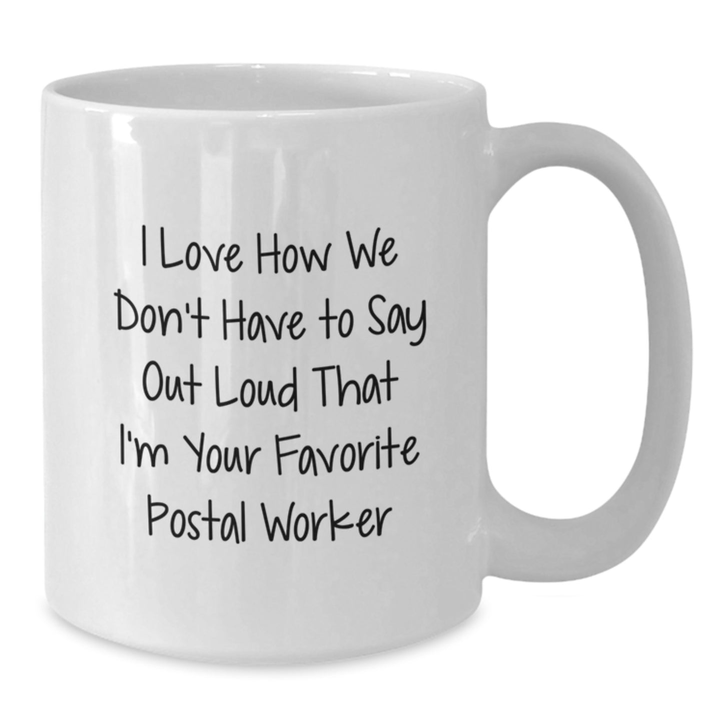 Funny Postal Worker Gifts, I Love How We Don't Have to Say Out Loud That I'm Your Favorite, White Coffee Mug for Graduation from Family, Friends, or Coworkers to Favorite Postal Worker - Additional