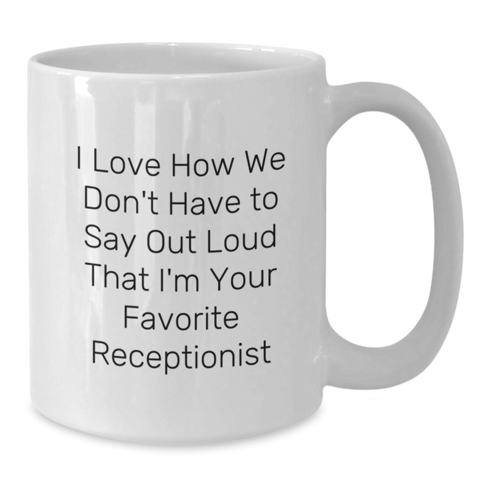 Receptionist Gifts, Funny Quote, White Coffee Mug for Graduation, 'I Love How We Don't Have To Say Out Loud That I'm Your Favorite Receptionist', Gifts from Family, for Receptionist - Additional