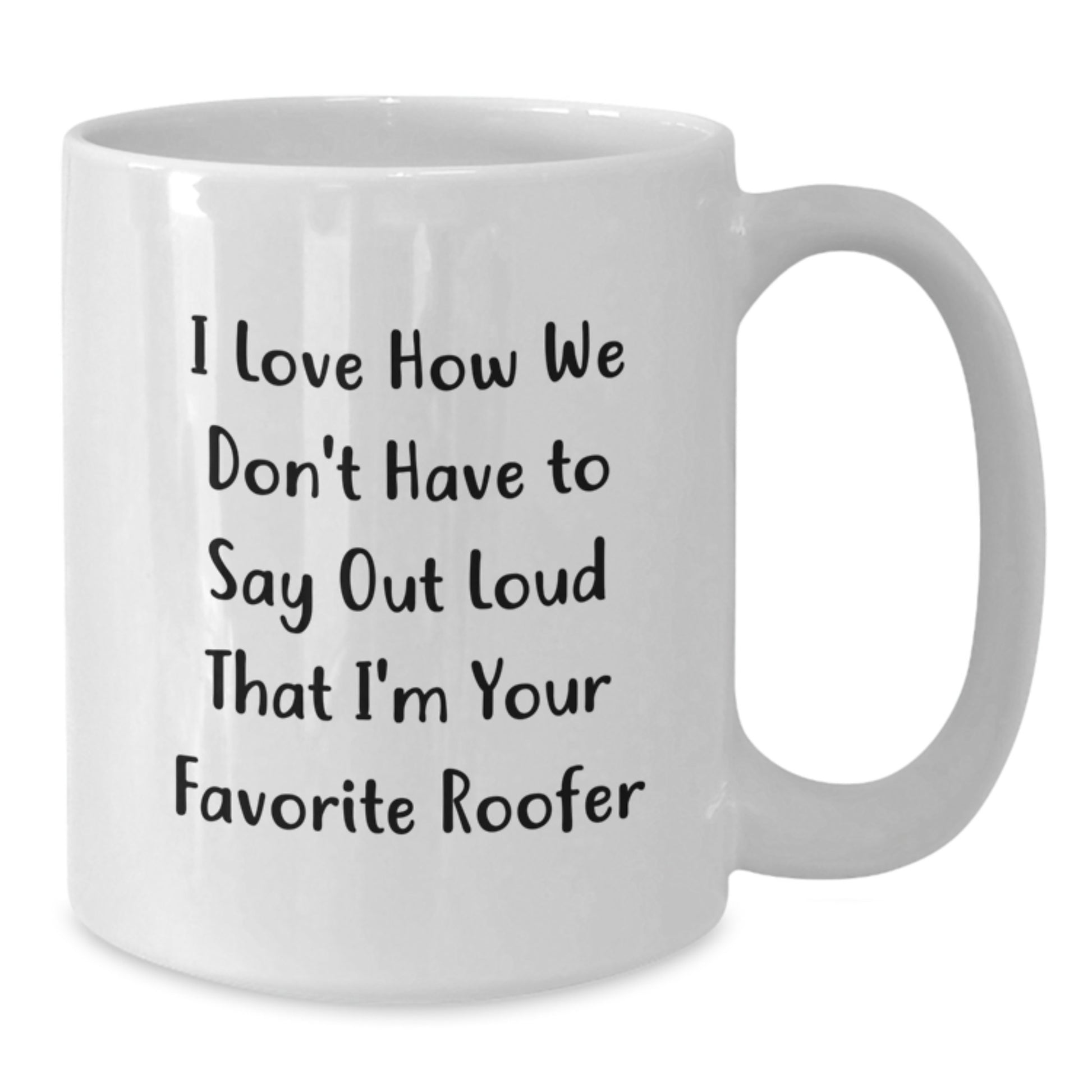 Funny Roofer Gifts from Friends to Favorite Roofer, I Love How We Don't Have To Say Out Loud, Graduation Unique Gifts for Men, White Coffee Mug - Additional