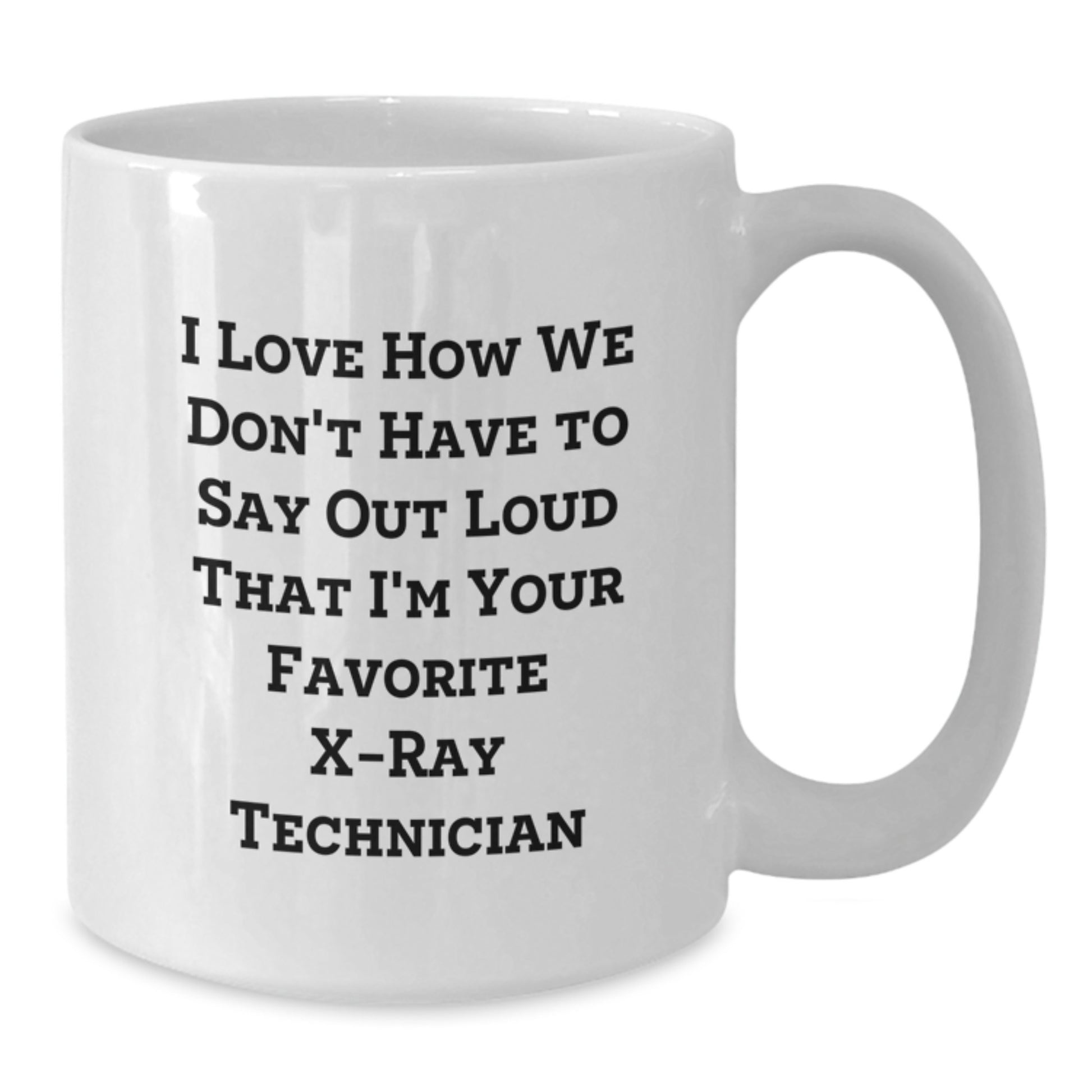 Funny X-Ray Technician Gifts, White Coffee Mug, I Love How We Don't Have To Say Out Loud That I'm Your Favorite X-ray Technician, Graduation Unique Gifts from Friends to X-Ray Technician - Additional