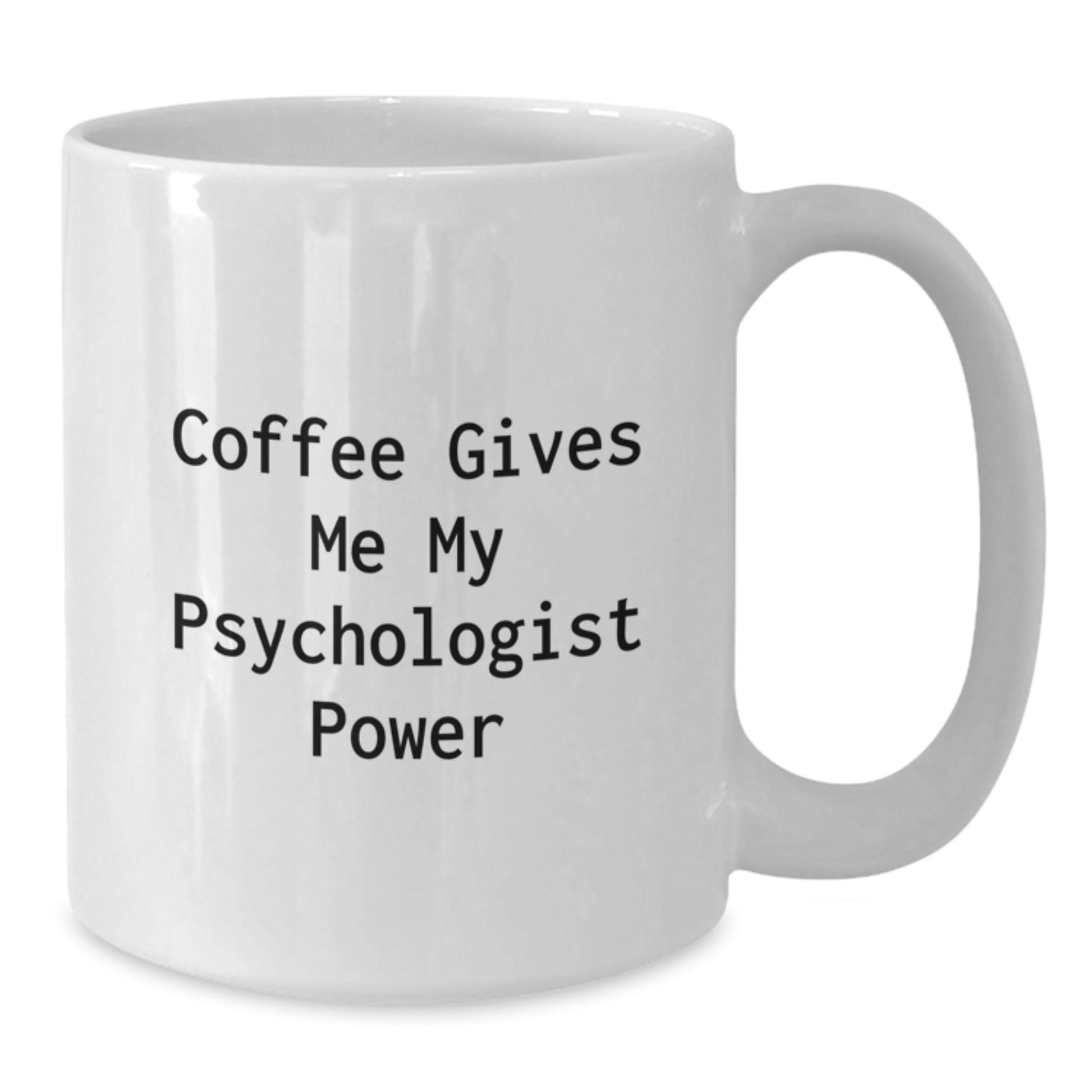 Funny Psychologist Gifts from Friends Gifts for Psychologist White Coffee Mug - Coffee Gives Me My Psychologist Power - Additional