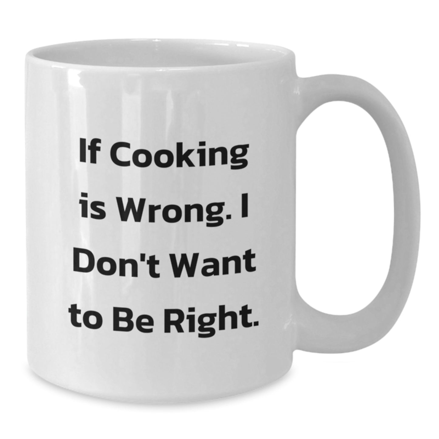 Funny Cooking Gifts for Friends Family Women Men Graduation White Coffee Mug If Cooking Is Wrong I Don't Want To Be Right - Additional
