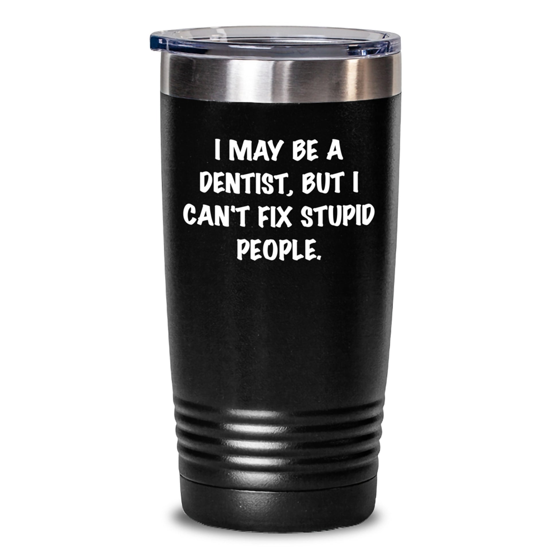 Funny Gifts from Men to Women, Unique Valentine's Gifts for Dentists, I May Be A Dentist But I Cant Fix Stupid People Tumbler, 20oz or 30oz Vacuum Insulated Tumbler - Main