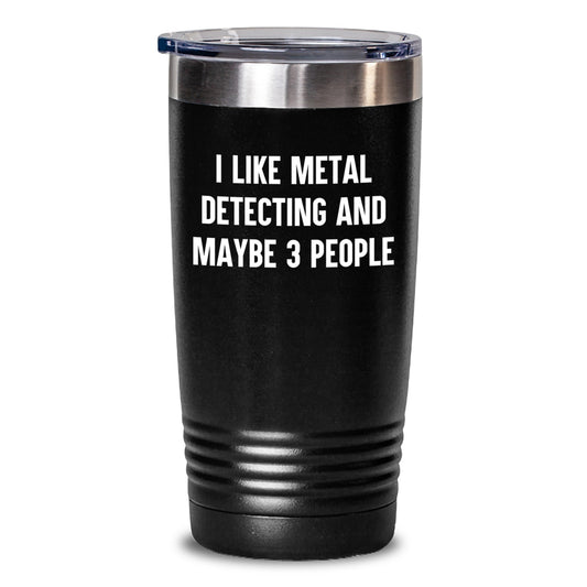 Funny Metal Detecting Gifts for Men from Friends - I Like Metal Detecting And Maybe 3 People Birthday Insulated Tumblers, 20oz/30oz Stainless Steel Tumbler with Powder Coating - Main