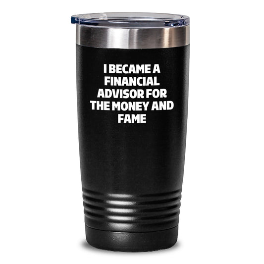 Funny Financial Advisor Gifts, Unique Christmas Unique Gifts from Men to Men, Women, Family, Friends, Coworkers, 'I Became A Financial Advisor For The Money And Fame', Stainless Steel Tumbler - Main