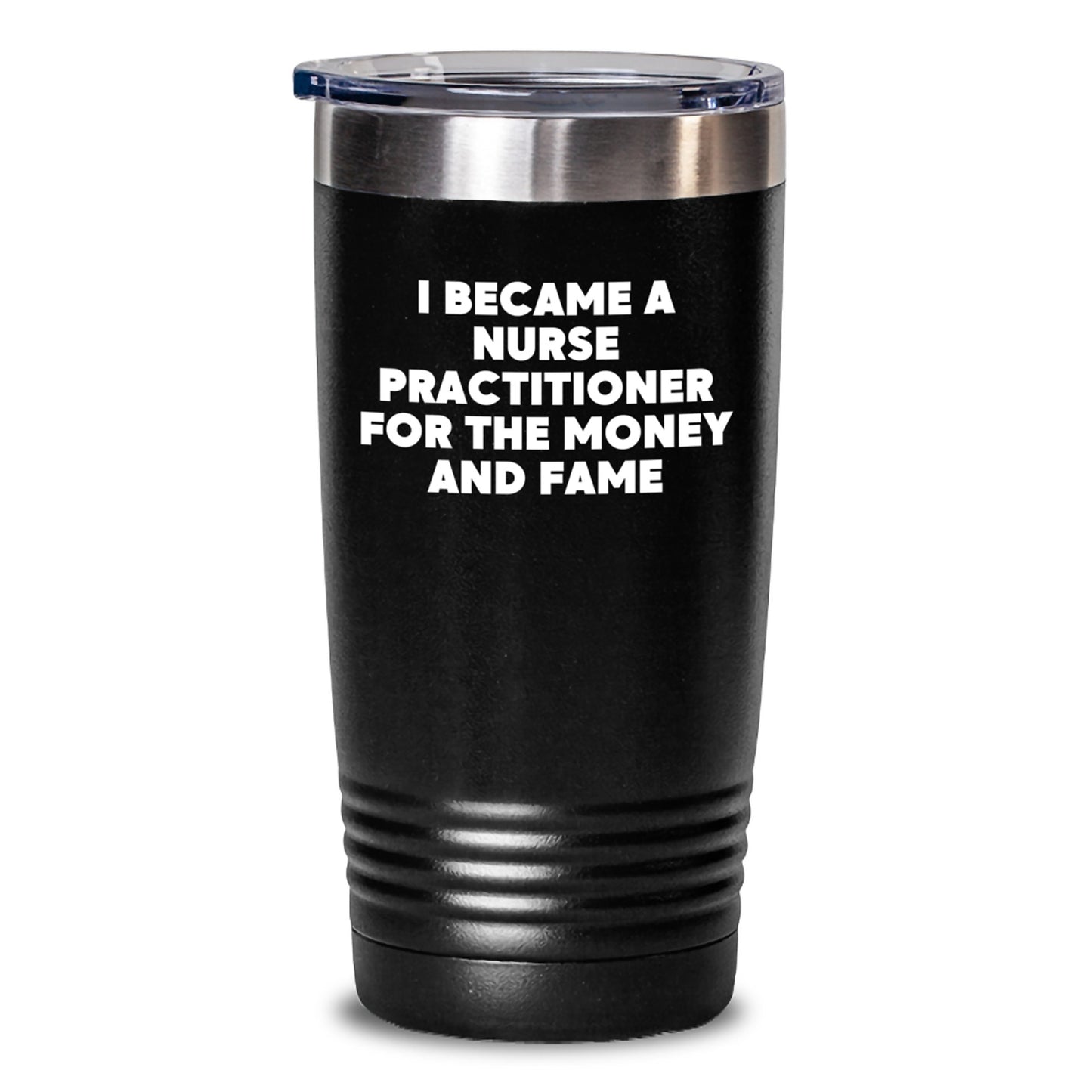 Funny Nurse Practitioner Gifts from Friends for Birthday Unique Tumblers with I Became A Nurse Practitioner For The Money And Fame Quote, 20oz/30oz Stainless Steel Tumblers - Main