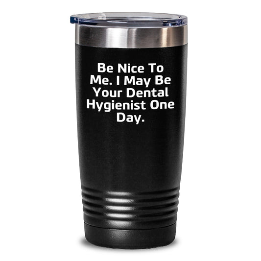 Funny Dental Hygienist Gifts from Friends - Birthday Unique Gifts for Dental Hygienist with Quote 'Be Nice to Me. I May Be Your Dental Hygienist One Day.' - Tumbler for Dental Hygienist - Main