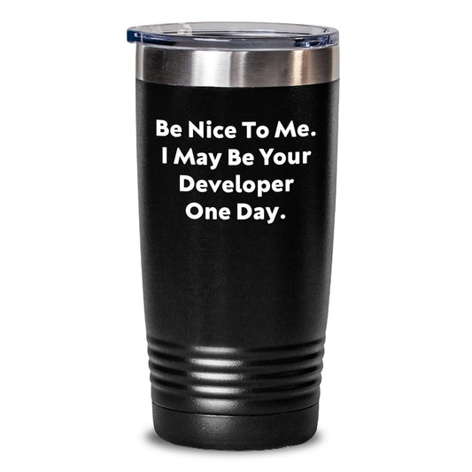 Funny Developer Gifts from Friends - Be Nice To Me. I May Be Your Developer One Day. 20oz or 30oz Black Stainless Steel Tumbler for Birthday Unique Gifts - Main