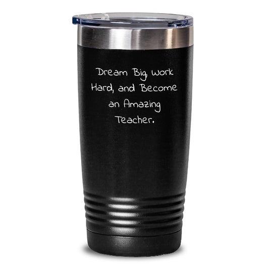 Teacher Gifts from Friends, Inspirational Quotes for Graduation, 20oz or 30oz Vacuum-Insulated Tumbler, 'Dream Big, Work Hard, And Become An Amazing Teacher.' - Main