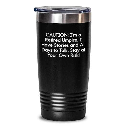 Umpire Gifts from Friends - Caution: I'm A Retired Umpire. I Have Stories And All Days To Talk. Stay At Your Own Risk! - Tumbler for Umpire, Graduation Unique Gifts - Main