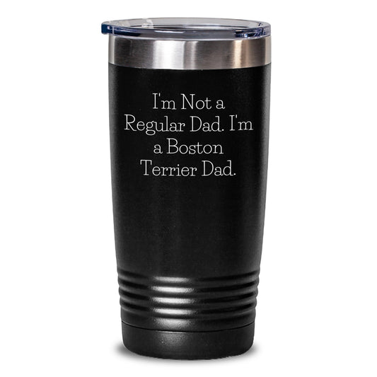 Funny Boston Terrier Dad Gifts for Men, Women, and Friends - I'm Not A Regular Dad. I'm A Boston Terrier Dad. Tumbler for Graduation Unique Gifts from Family, Coworkers, and Friends - Main