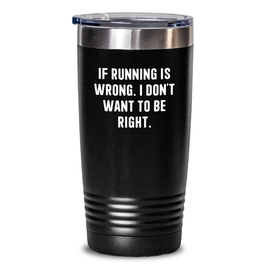 Funny Running Gifts for Men from Friends - If Running Is Wrong. I Don't Want To Be Right. - 20oz 30oz Tumbler - Main