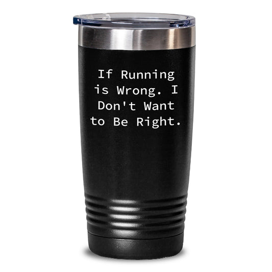 Funny Running Gifts for Graduation - If Running Is Wrong, I Don't Want To Be Right - Stainless Steel Tumbler, 20oz or 30oz Capacity, Vacuum-Insulated, Black Color - Main