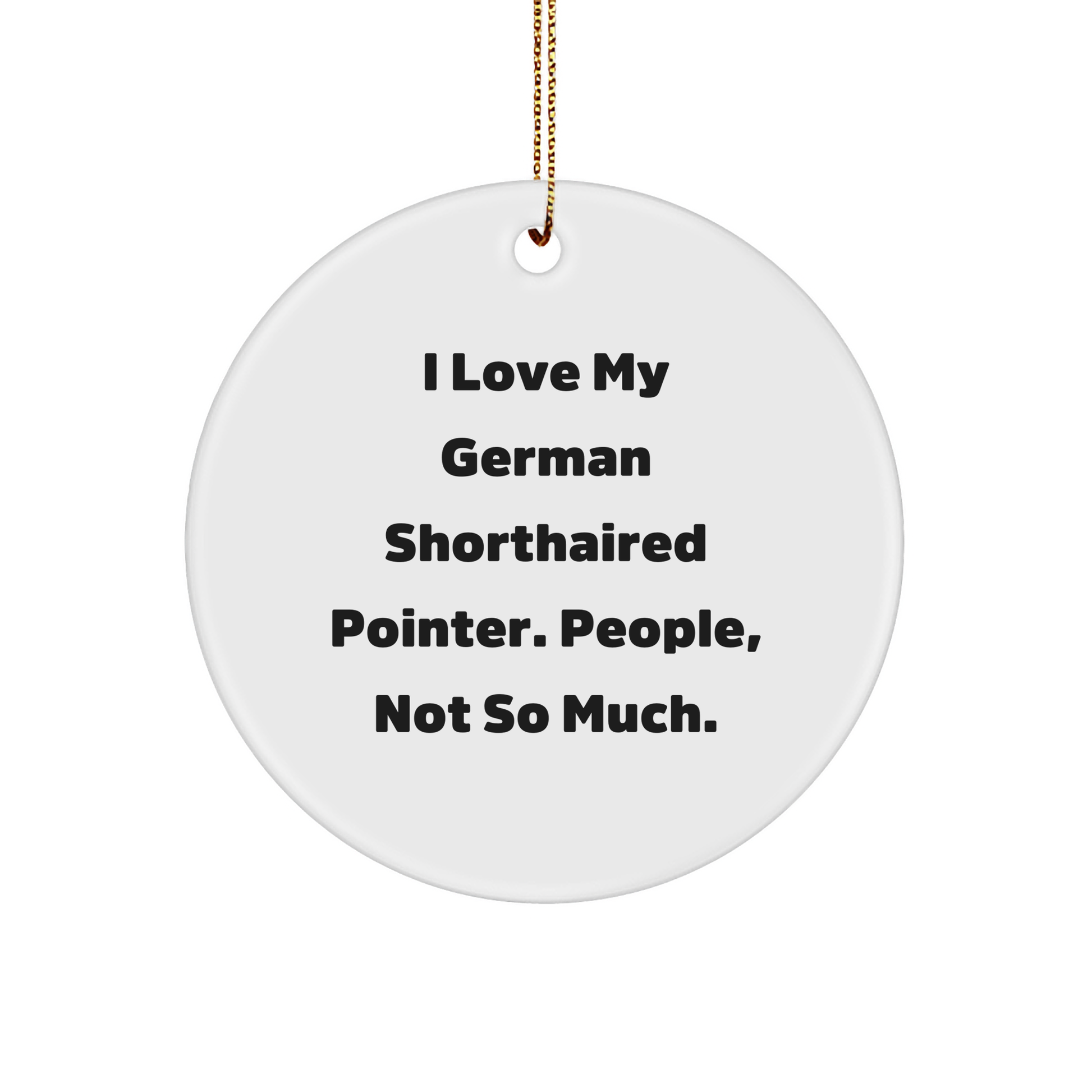 German Shorthaired Pointer Dog Circle Ornament Gifts from Men to Family - I Love My German Shorthaired Pointer. People, Not So Much. - Christmas Unique Gifts - Image 1
