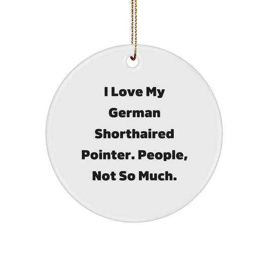 German Shorthaired Pointer Dog Circle Ornament Gifts from Men to Family - I Love My German Shorthaired Pointer. People, Not So Much. - Christmas Unique Gifts - Image 1