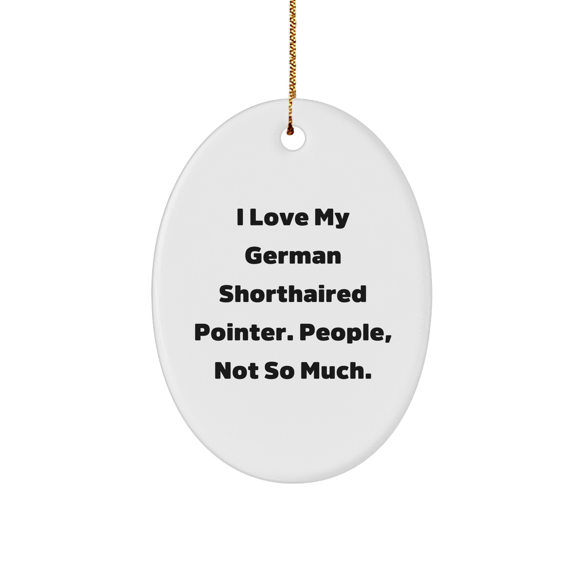 German Shorthaired Pointer Dog Lovers Gifts, Funny Quote Oval Ornament, 'I Love My German Shorthaired Pointer. People, Not So Much.' from Friends, Christmas Unique Gifts - Image 1