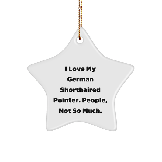 German Shorthaired Pointer Dog Star Ornament Gifts from Family Friends - 'I Love My German Shorthaired Pointer. People, Not So Much.' - Image 1