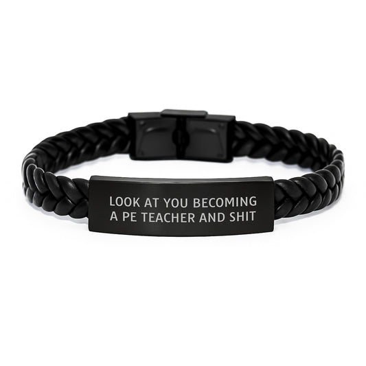 Funny PE Teacher Graduation Gift for Him - Interlaced Leather Bracelet with Stainless Steel and PU Leather, Look At You Becoming A Pe Teacher And Shit Quote, Unique Gifts from Friends - Image 1