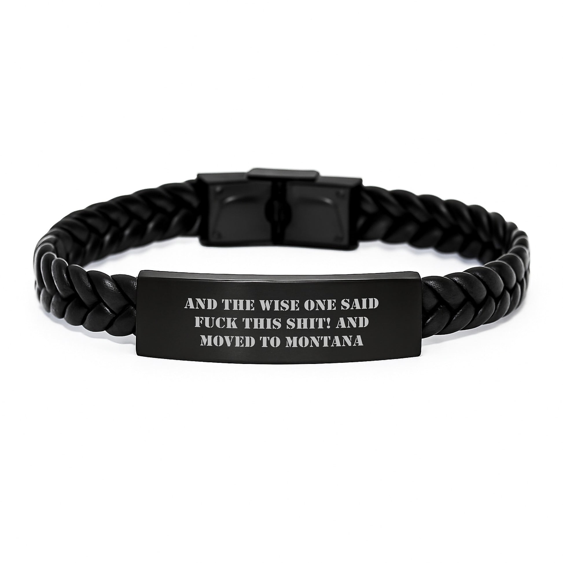 Funny Montana Gifts for Him - Interlaced Leather Bracelet with 'And The Wise One Said F--k This Shit! And Moved To Montana' Quote, Gifts from Friends to Family - Image 1