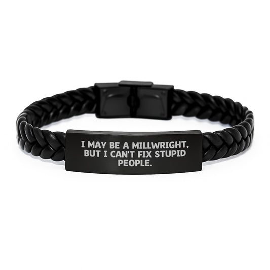 Funny Millwright Gifts from Men - Mother's Day Unique Interlaced Leather Bracelet with Engraved Stainless Steel - I May Be A Millwright, But I Can't Fix Stupid People. - Image 1